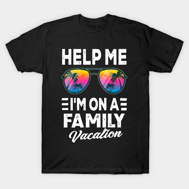 Help Me I'm On A Family Vacation T-Shirt by Gtrx20